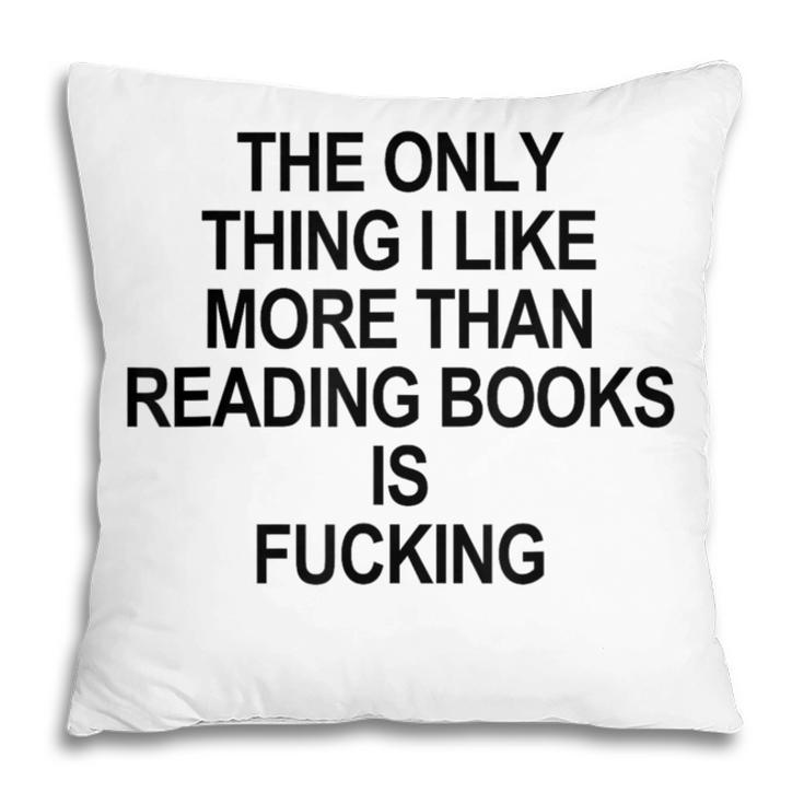 The Only Thing I Like More Than Reading Books Is Fucking Pillowcase