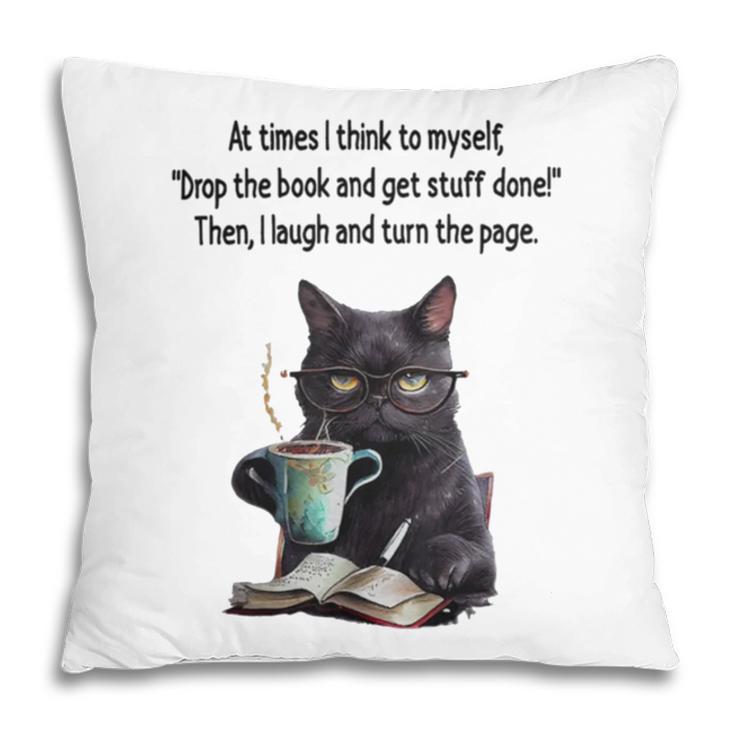 At Times I Think To Myself Drop The Book And Get Stuff Done Pillowcase At Times I Think To Myself Drop The Book And Get Stuff Done Pillowcase