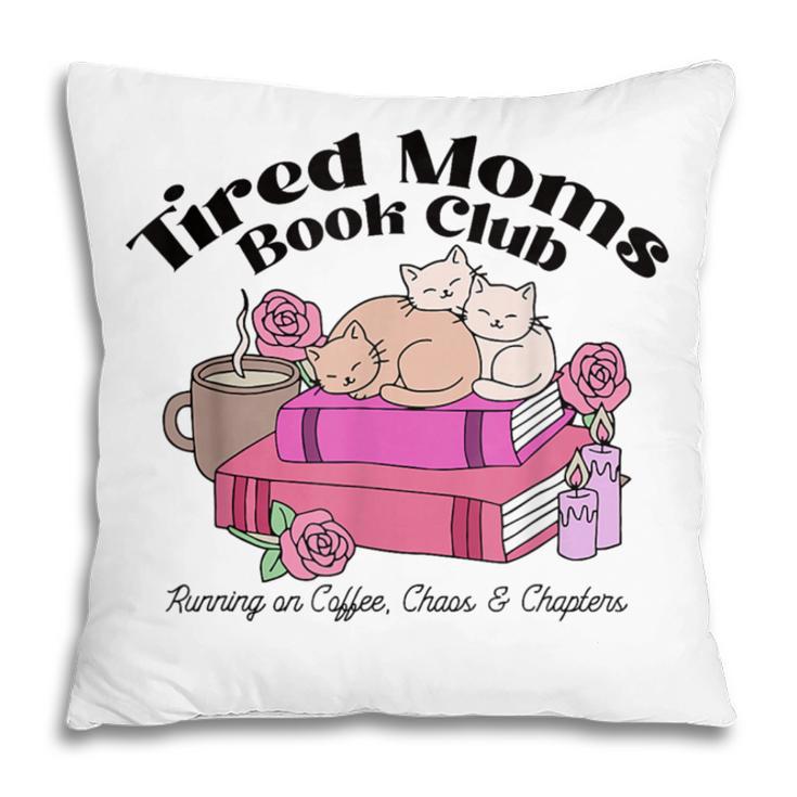 Tired Moms Book Club Running On Coffee Chaos And Chapter Cat Pillowcase