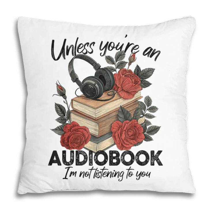 Unless You'Re An Audiobook I'm Not Listerning To You Bookish Pillowcase Unless You'Re An Audiobook I'm Not Listerning To You Bookish Pillowcase