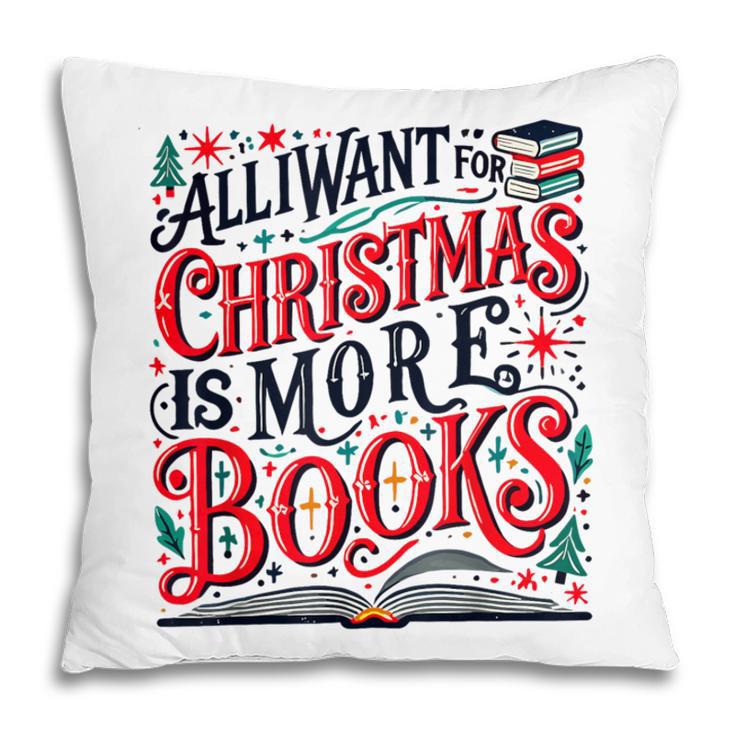 All I Want For Christmas Is More Books Teacher Xmas Holiday Pillowcase