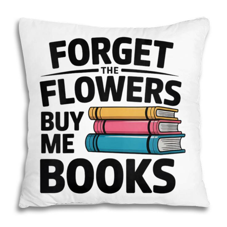 Women's Forget The Flowers Buy Me Books Book Lover Reader Pillowcase Women's Forget The Flowers Buy Me Books Book Lover Reader Pillowcase