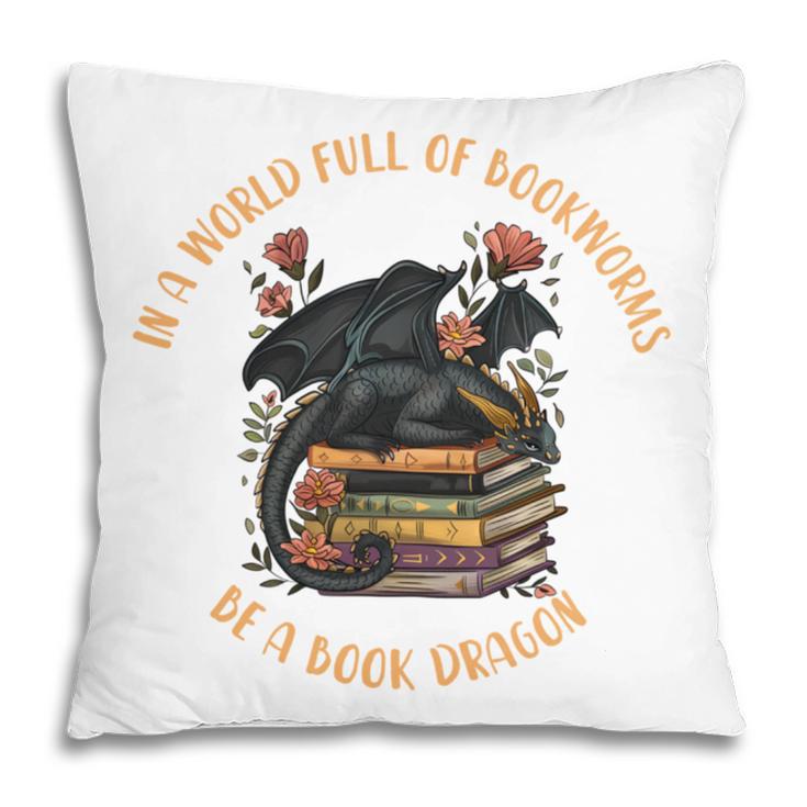 In A World Full Of Bookworms Be A Book Dragon Book Lover Pillowcase In A World Full Of Bookworms Be A Book Dragon Book Lover Pillowcase