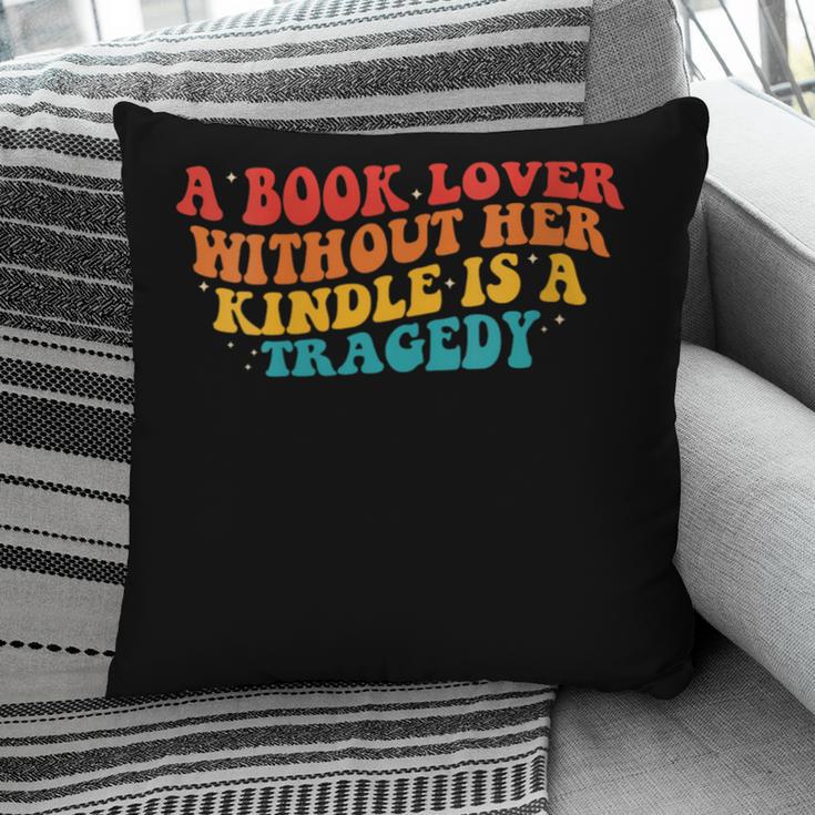 A Book Lover Without Her Kindle Is A Tragedy Apparel Pillowcase