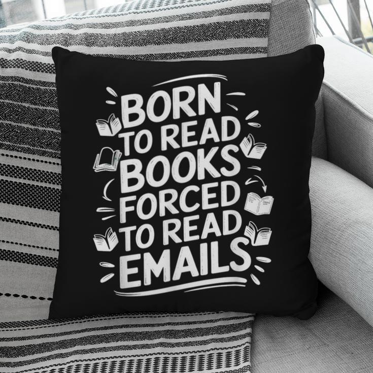 Born To Read Books Forced To Read Emails Bookish Pillowcase