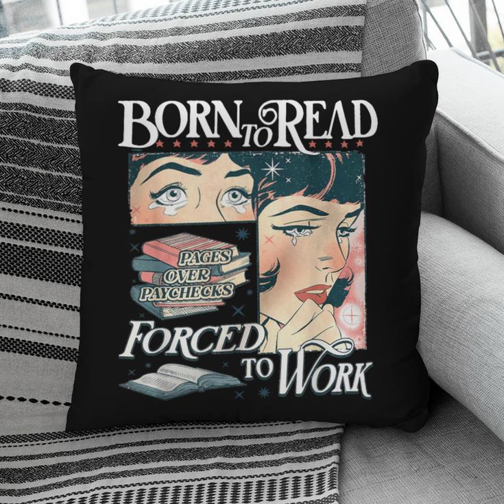Born To Read Forced To Work Bookish Book Addict Book Lover Pillowcase