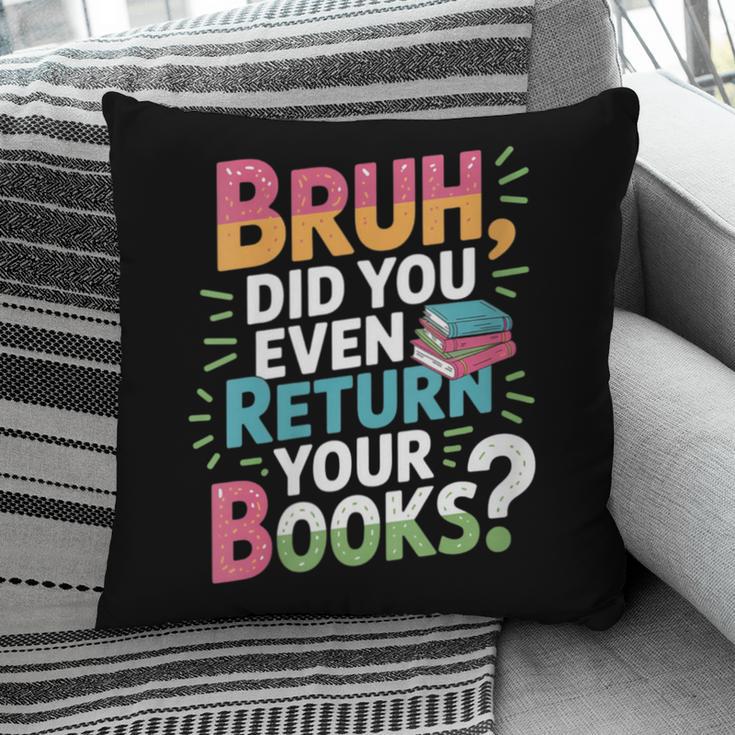 Bruh Did You Even Return Your Books Cool Pillowcase