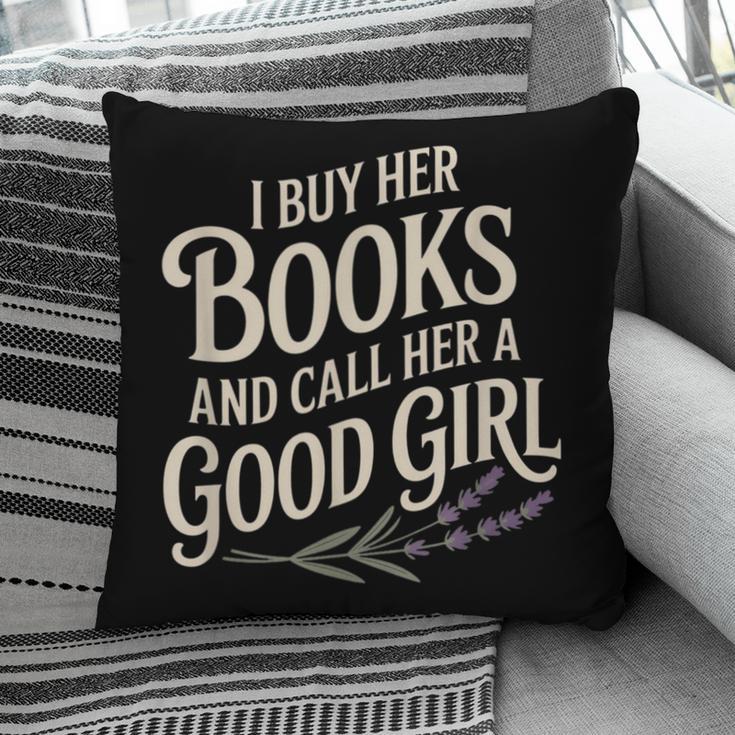 I Buy Her Books And Call Her A Good Girl Pillowcase