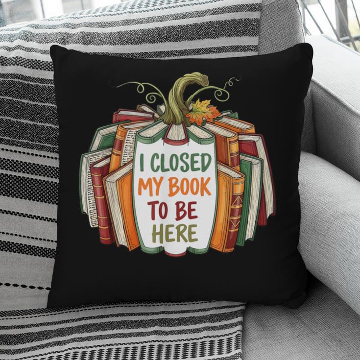 I Closed My Book To Be Here Fall Pumpkin Pillowcase