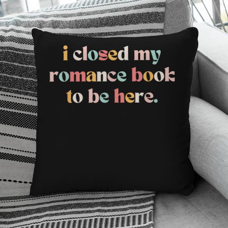 Cute I Closed My Romance Book To Be Here Funny Reading Joke Pillowcase