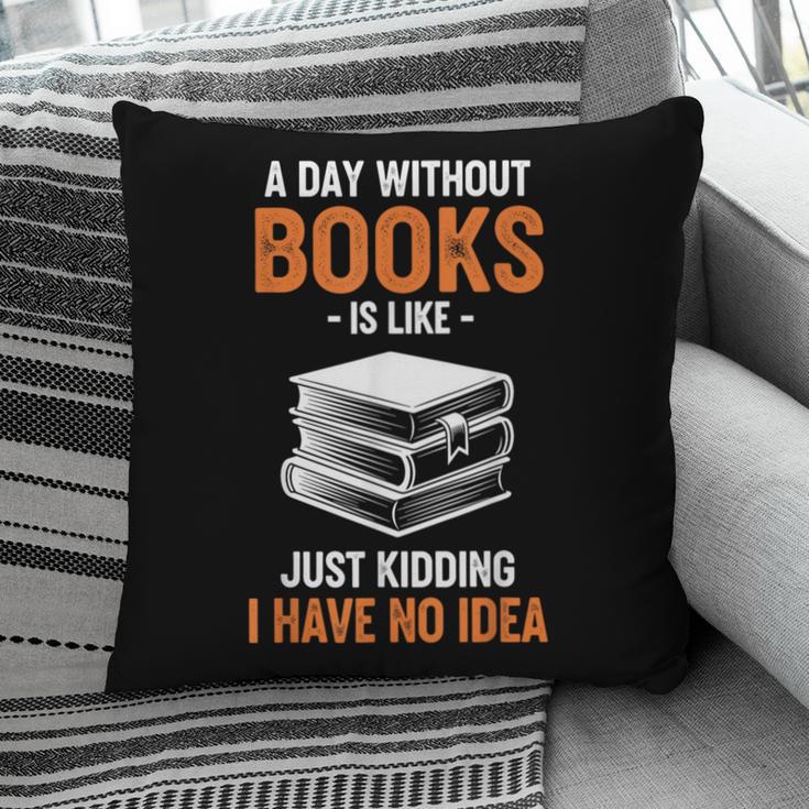 A Day Without Books Is Like Just Kidding I Have No Idea Pillowcase