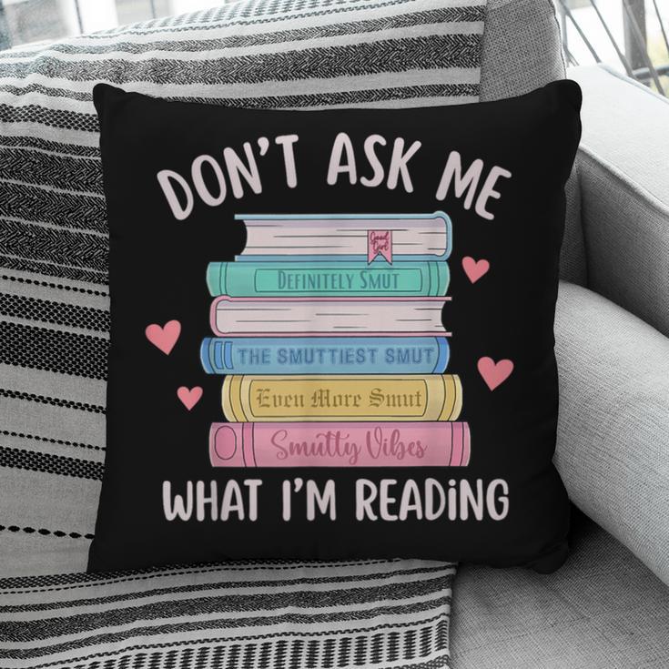 Don't Ask Me What I'm Reading Bookish Smutt Reader Pillowcase
