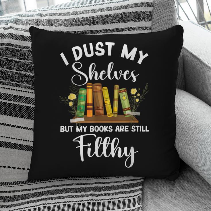 I Dust My Shelves But My Books Are Still Filthy Smut Book Pillowcase