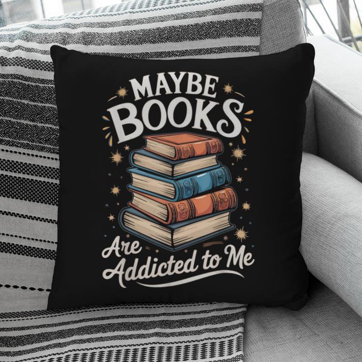 Maybe Books Are Addicted To Me Pillowcase