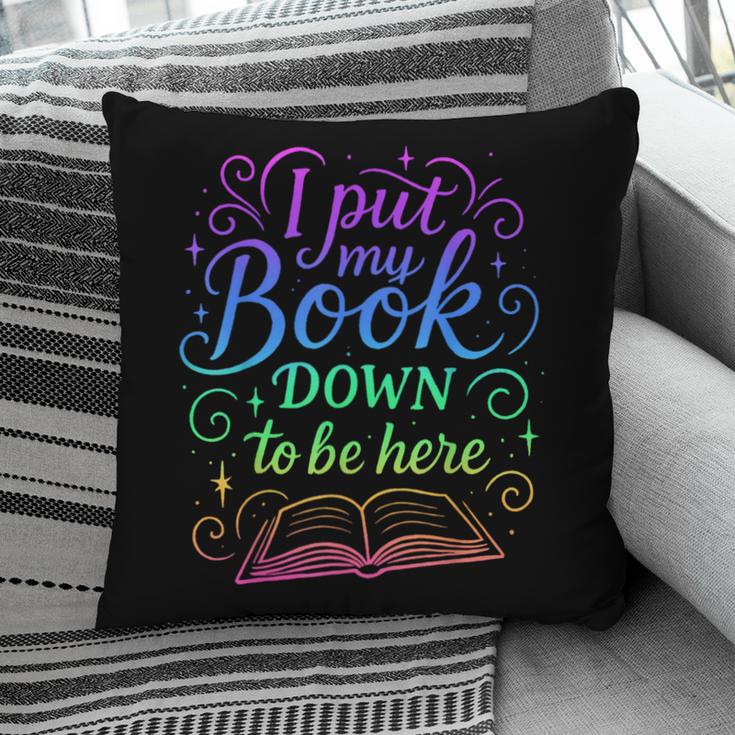 I Put My Book Down To Be Here Whimsical Graphic For Readers Pillowcase