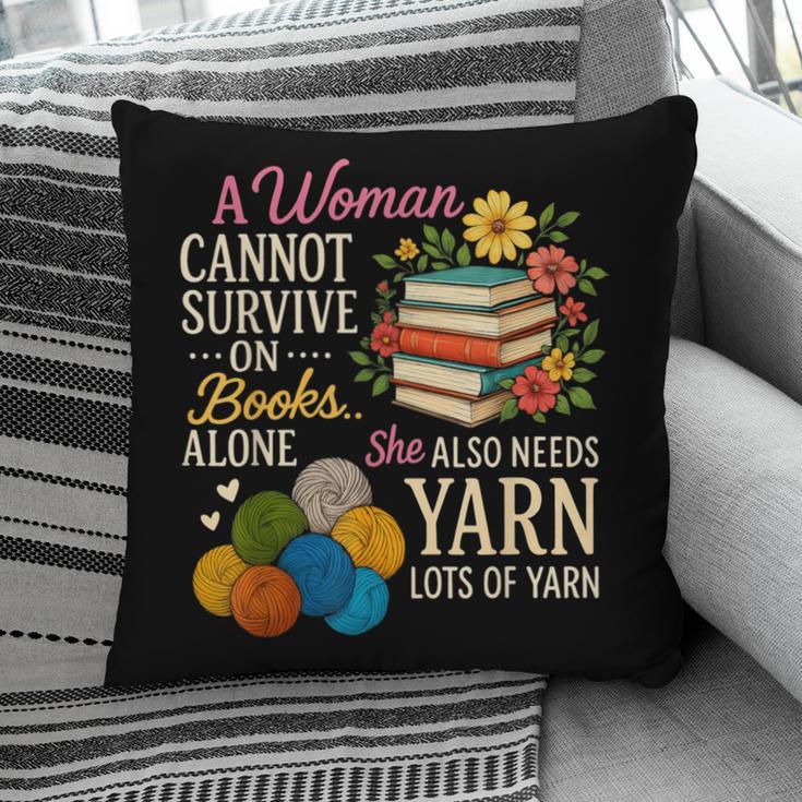 A Woman Cannot Survive On Books Alone She Also Needs Yarn Pillowcase