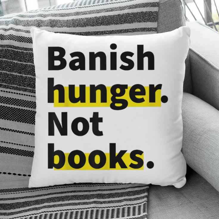 Banish Hunger Not Books Anti Fascism Pro Reading Quote Pillowcase