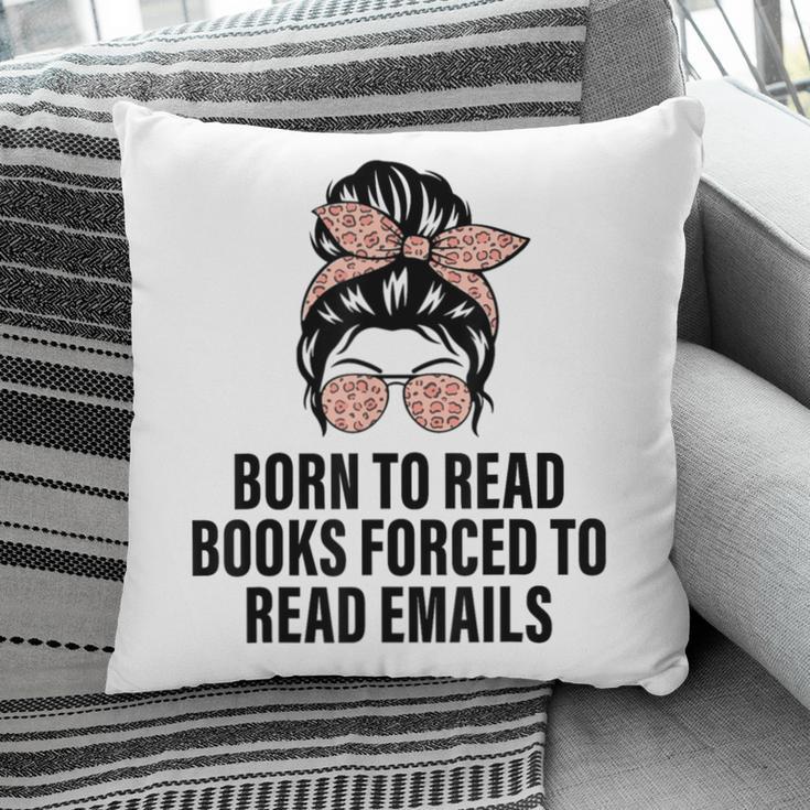 Born To Read Books Forced To Read Emails Messy Bun Reading Pillowcase
