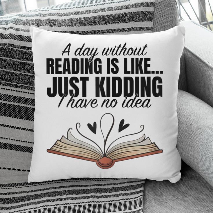 A Day Without Reading Is Like I Have No Idea Women Books Pillowcase