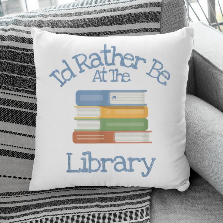 I'd Rather Be At The Library Book Lover Loves Books Pillowcase