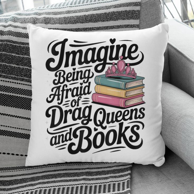 Imagine Being Afraid Of Drag Queens And Books Pillowcase