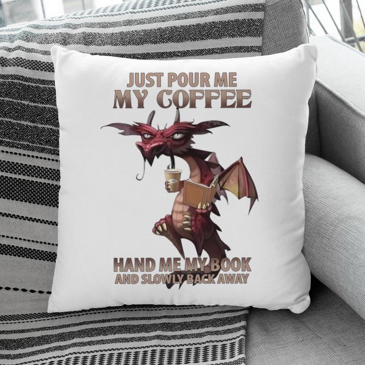 Just Pour Me My Coffee Hand Me My Book And Slowly Back Away Premium Pillowcase