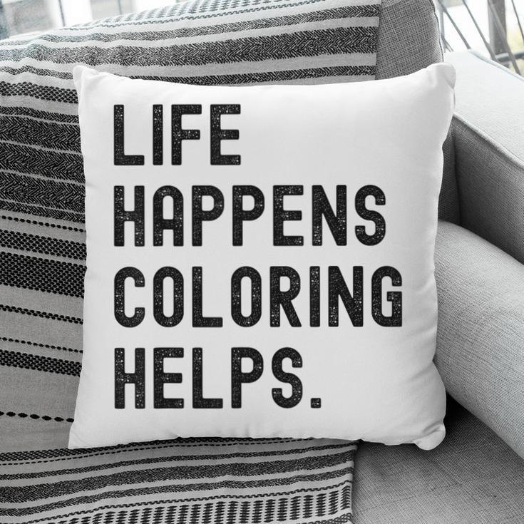 Life Happens Coloring Helps Life Happens Coloring Book Lover Pillowcase