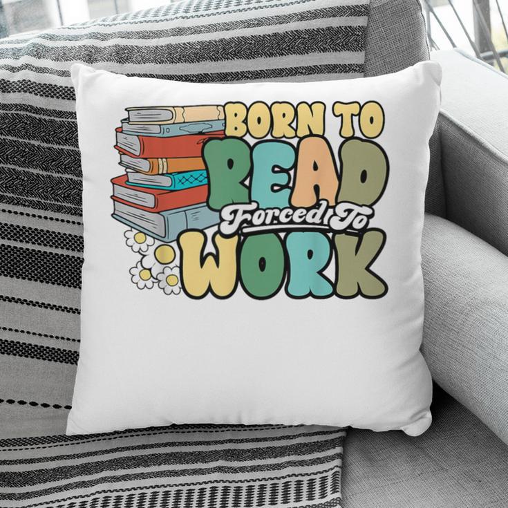 Reading Born To Read Forced To Work Bookish Book Lover Pillowcase