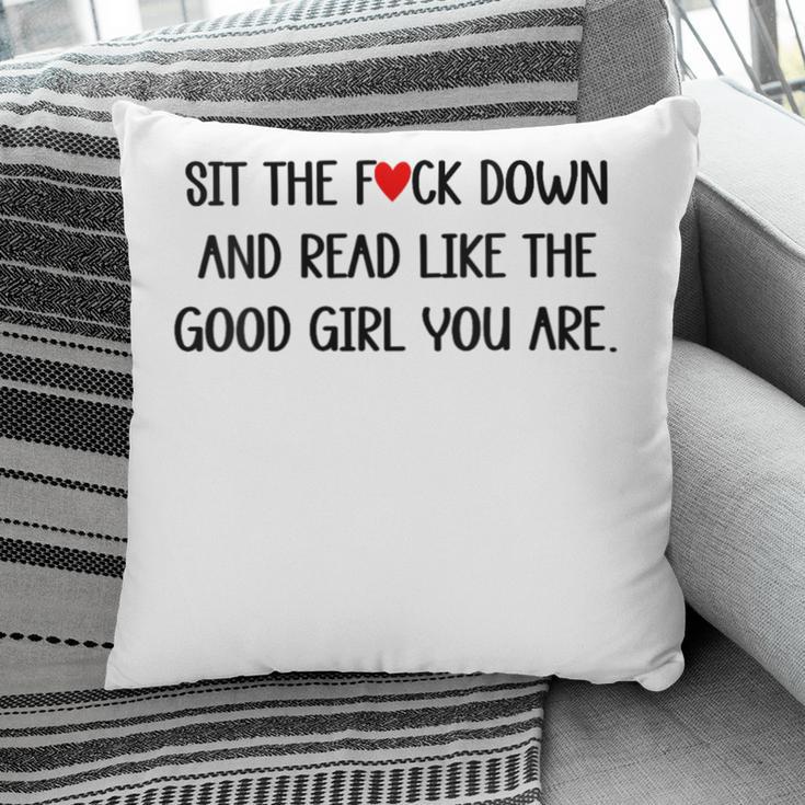 Sit The Fuck Down And Read Good Girl Spicy Books Smut Reader Pillowcase