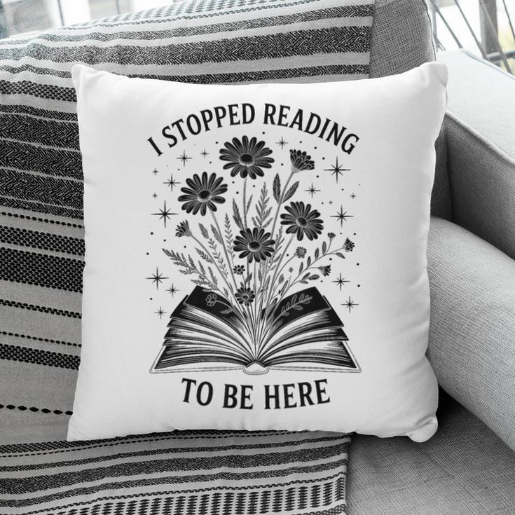 I Stopped Reading To Be Here Introvert Book Lover Bookworm Pillowcase