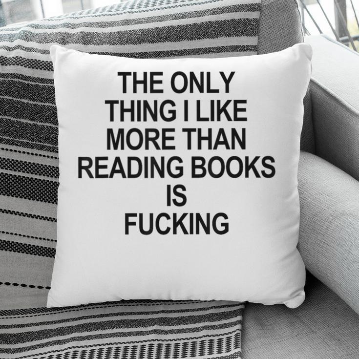 The Only Thing I Like More Than Reading Books Is Fucking Pillowcase