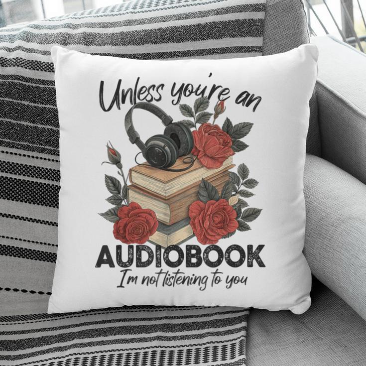 Unless You'Re An Audiobook I'm Not Listerning To You Bookish Pillowcase