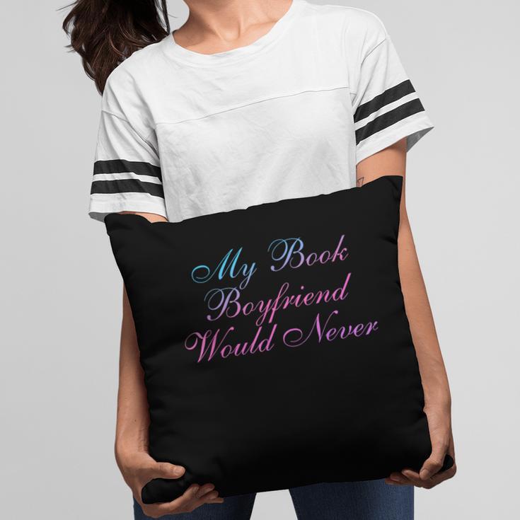My Book Boyfriend Would Never Dark Romance Pillowcase