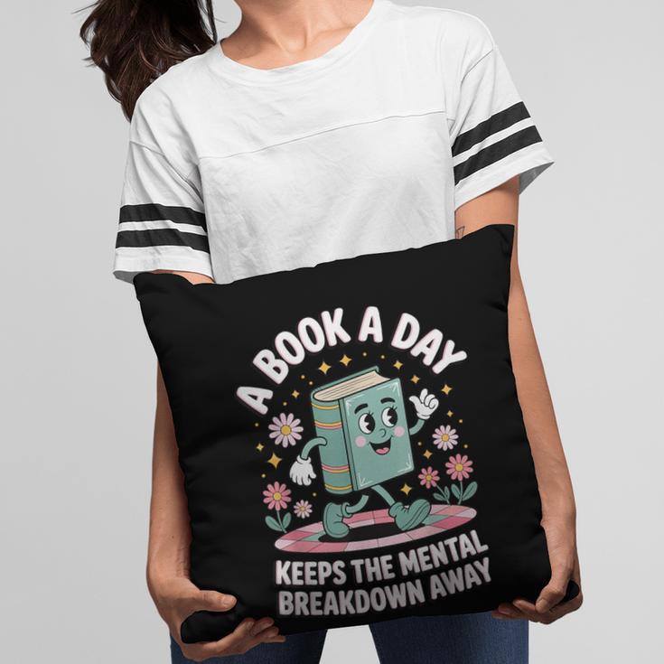 A Book A Day Keeps The Mental Breakdown Away Pillowcase