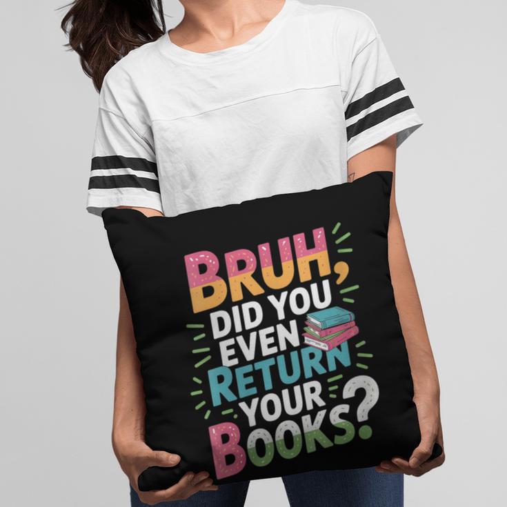 Bruh Did You Even Return Your Books Cool Pillowcase