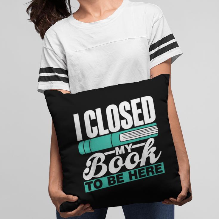 I Closed My Book To Be Here Read Readers Reader Reading Pillowcase