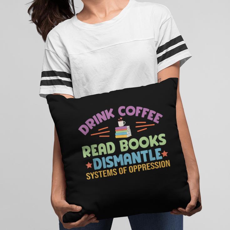 Drink Coffee Read Books Dismantle Systems Of Oppression Pillowcase