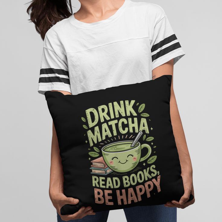 Drink Matcha Read Books Be Happy Green Tea Matcha Pillowcase