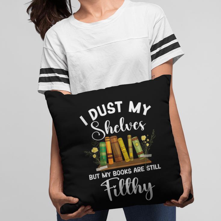 I Dust My Shelves But My Books Are Still Filthy Smut Book Pillowcase I Dust My Shelves But My Books Are Still Filthy Smut Book Pillowcase