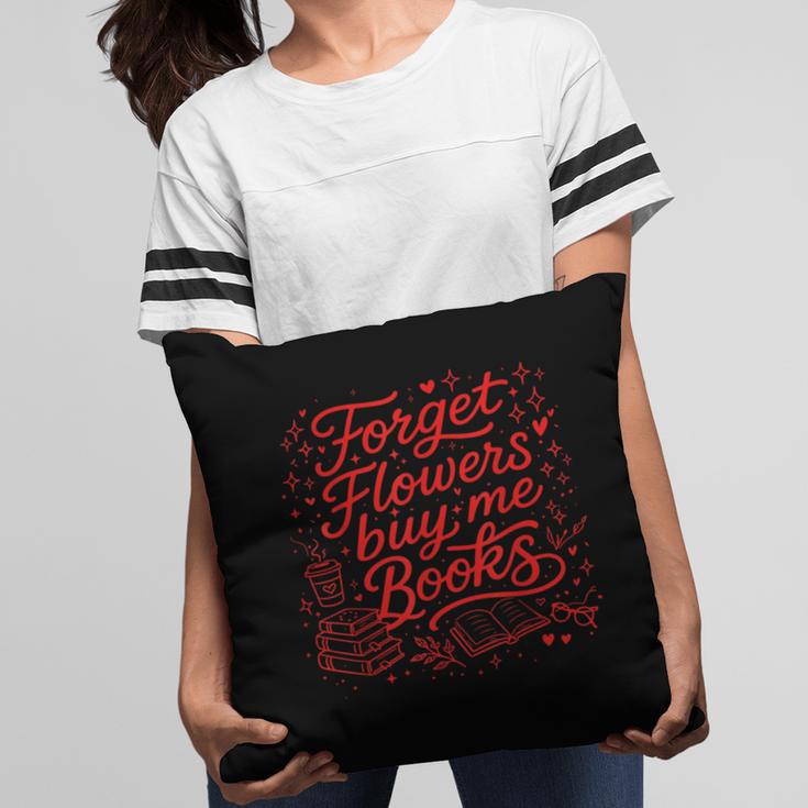 Forget Flowers Buy Me Books Valentine Book Lover Pillowcase