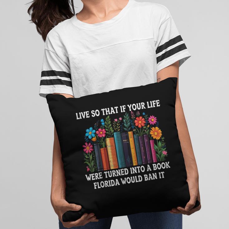 Live So That If Your Life Was A Book Florida Would Ban It Pillowcase