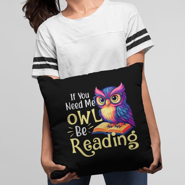 If You Need Me Owl Be Reading Book Lover Reading Bookworm Pillowcase