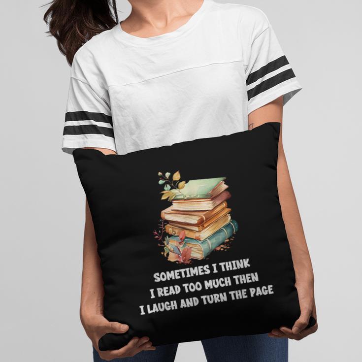 Sometimes I Think I Read Too Much For Books Lover Pillowcase Sometimes I Think I Read Too Much For Books Lover Pillowcase
