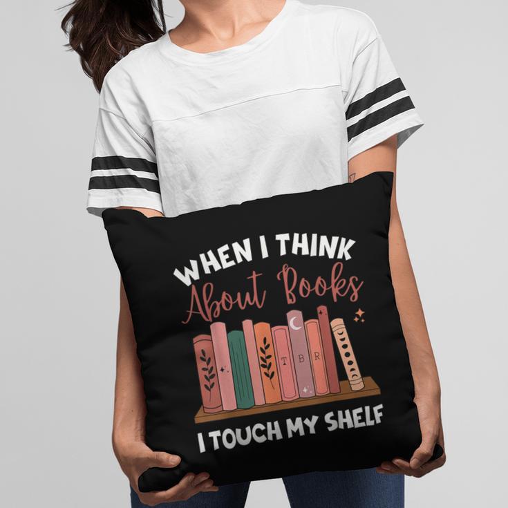 When I Think About Books I Touch My Shelf Bookworm Lovers Pillowcase