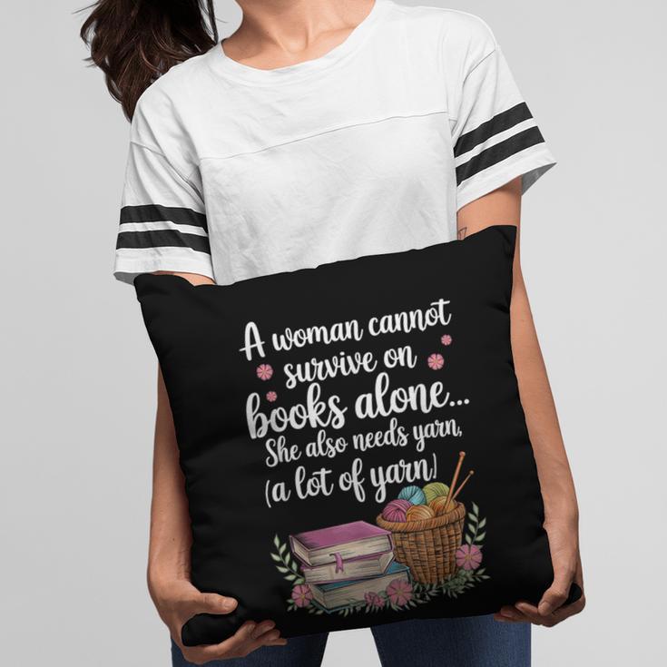 Woman Cannot Survive On Books Alone She Also Needs Yarn Pillowcase