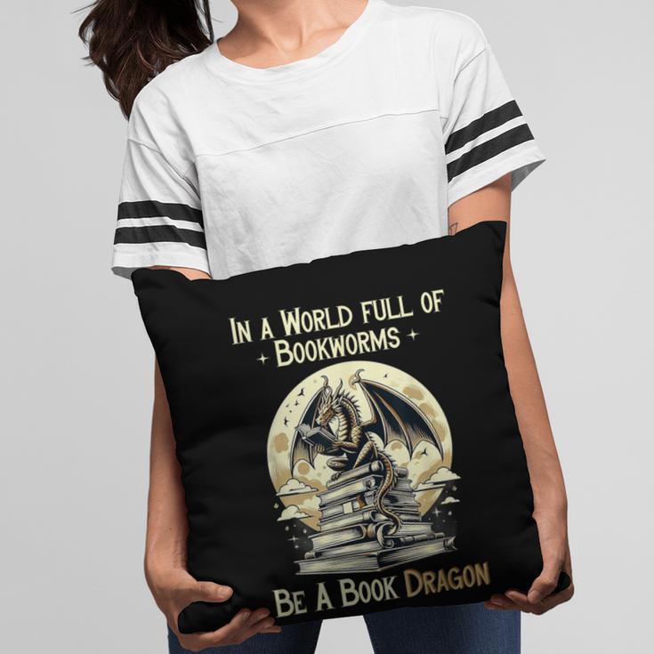 In a World Full Of Bookworms Be a Book Dragon Books Reading Pillowcase