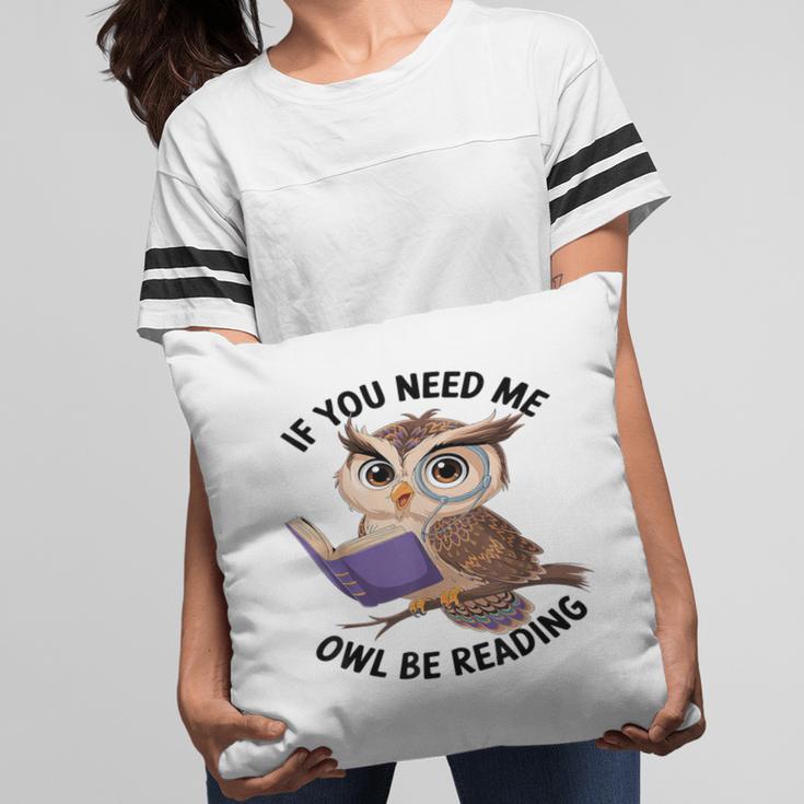 Cool Owl If You Need Me Owl Be Reading Book Students Pillowcase