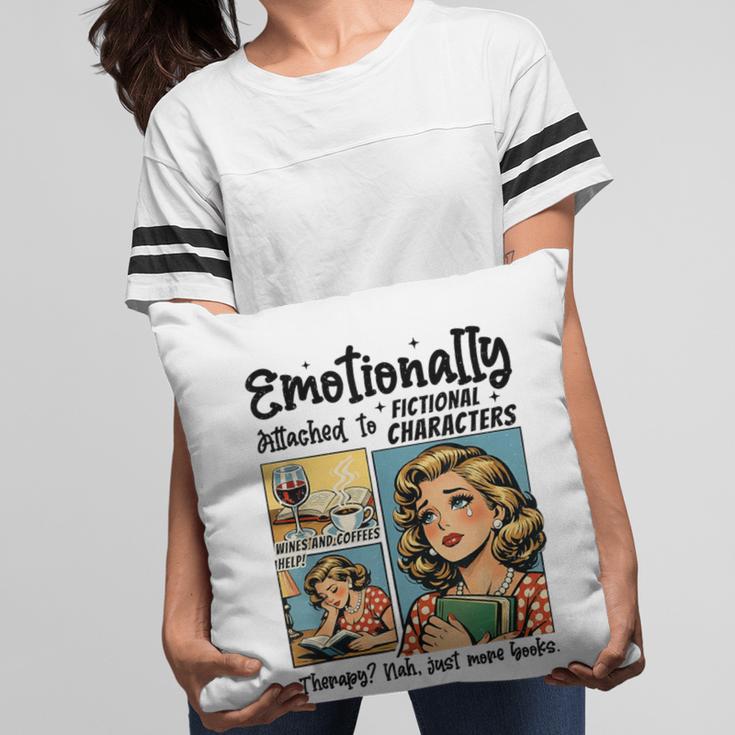 Emotionally Attached To Fictional Characters Just More Books Pillowcase