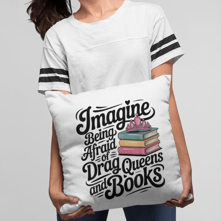 Imagine Being Afraid Of Drag Queens And Books Pillowcase