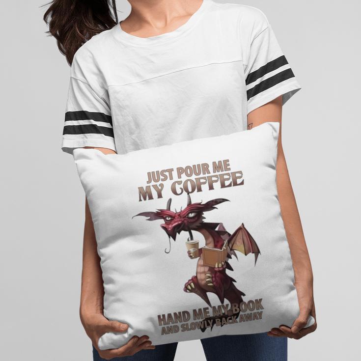 Just Pour Me My Coffee Hand Me My Book And Slowly Back Away Premium Pillowcase